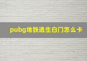 pubg地铁逃生白门怎么卡