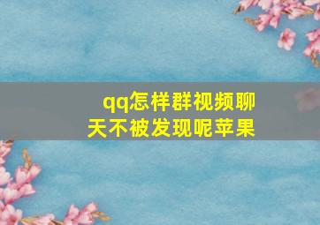 qq怎样群视频聊天不被发现呢苹果