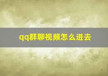 qq群聊视频怎么进去