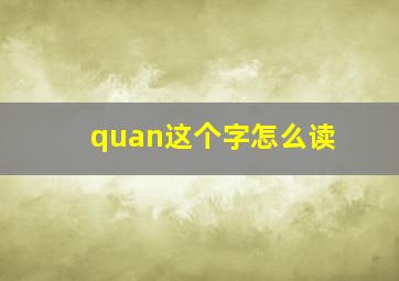 quan这个字怎么读