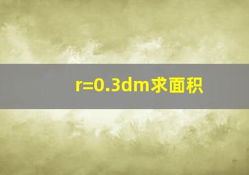 r=0.3dm求面积