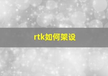 rtk如何架设