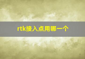 rtk接入点用哪一个