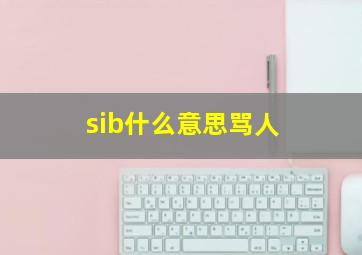 sib什么意思骂人