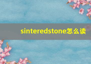 sinteredstone怎么读