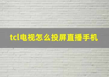 tcl电视怎么投屏直播手机