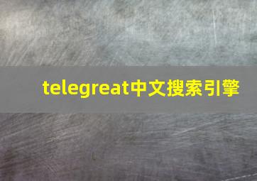 telegreat中文搜索引擎