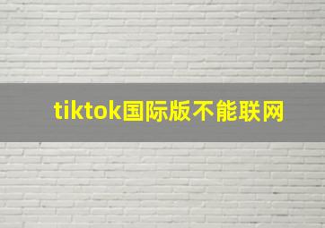 tiktok国际版不能联网