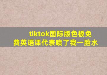 tiktok国际版色板免费英语课代表喷了我一脸水