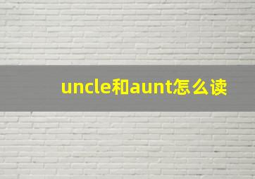 uncle和aunt怎么读