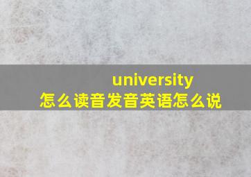 university怎么读音发音英语怎么说