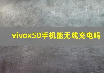 vivox50手机能无线充电吗