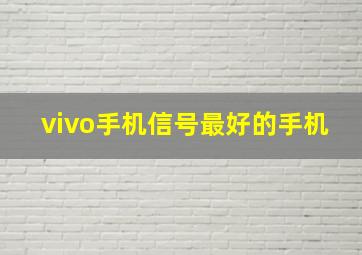 vivo手机信号最好的手机