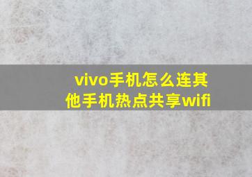 vivo手机怎么连其他手机热点共享wifi