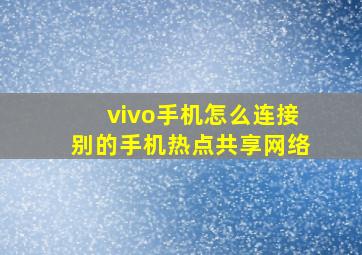 vivo手机怎么连接别的手机热点共享网络