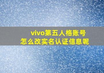 vivo第五人格账号怎么改实名认证信息呢