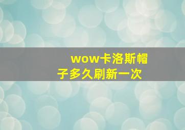 wow卡洛斯帽子多久刷新一次