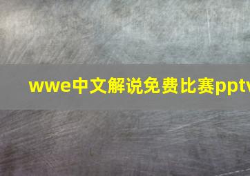 wwe中文解说免费比赛pptv