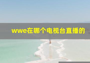 wwe在哪个电视台直播的