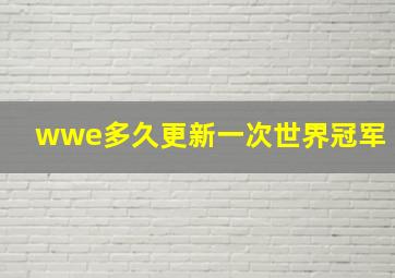 wwe多久更新一次世界冠军