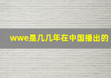 wwe是几几年在中国播出的