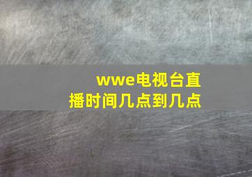 wwe电视台直播时间几点到几点