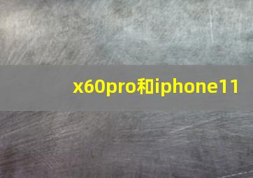 x60pro和iphone11