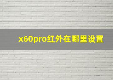 x60pro红外在哪里设置