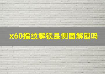 x60指纹解锁是侧面解锁吗