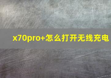 x70pro+怎么打开无线充电