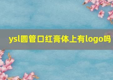 ysl圆管口红膏体上有logo吗