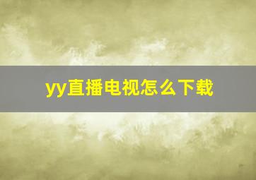 yy直播电视怎么下载