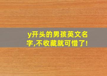 y开头的男孩英文名字,不收藏就可惜了!