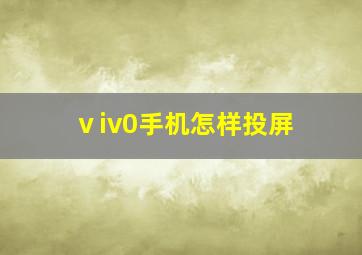 ⅴiv0手机怎样投屏