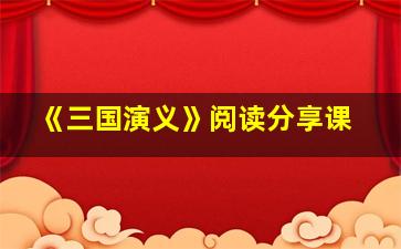 《三国演义》阅读分享课