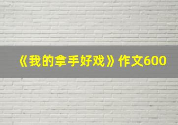 《我的拿手好戏》作文600