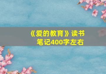 《爱的教育》读书笔记400字左右