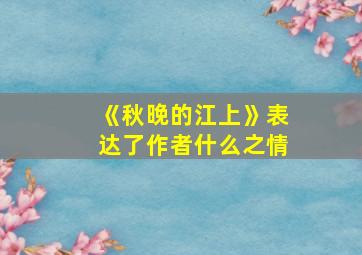 《秋晚的江上》表达了作者什么之情