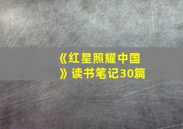 《红星照耀中国》读书笔记30篇