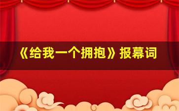 《给我一个拥抱》报幕词