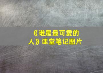 《谁是最可爱的人》课堂笔记图片