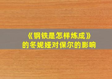 《钢铁是怎样炼成》的冬妮娅对保尔的影响