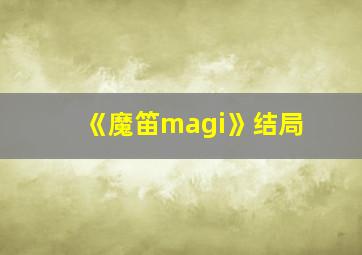 《魔笛magi》结局