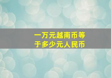 一万元越南币等于多少元人民币