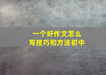 一个好作文怎么写技巧和方法初中