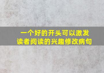 一个好的开头可以激发读者阅读的兴趣修改病句