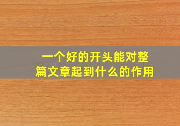 一个好的开头能对整篇文章起到什么的作用