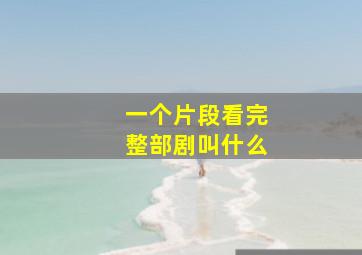 一个片段看完整部剧叫什么