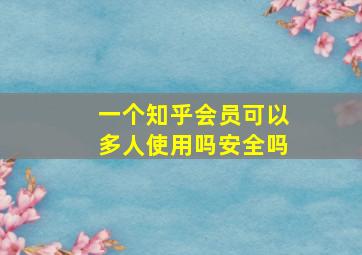 一个知乎会员可以多人使用吗安全吗