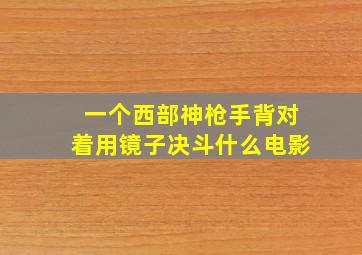 一个西部神枪手背对着用镜子决斗什么电影